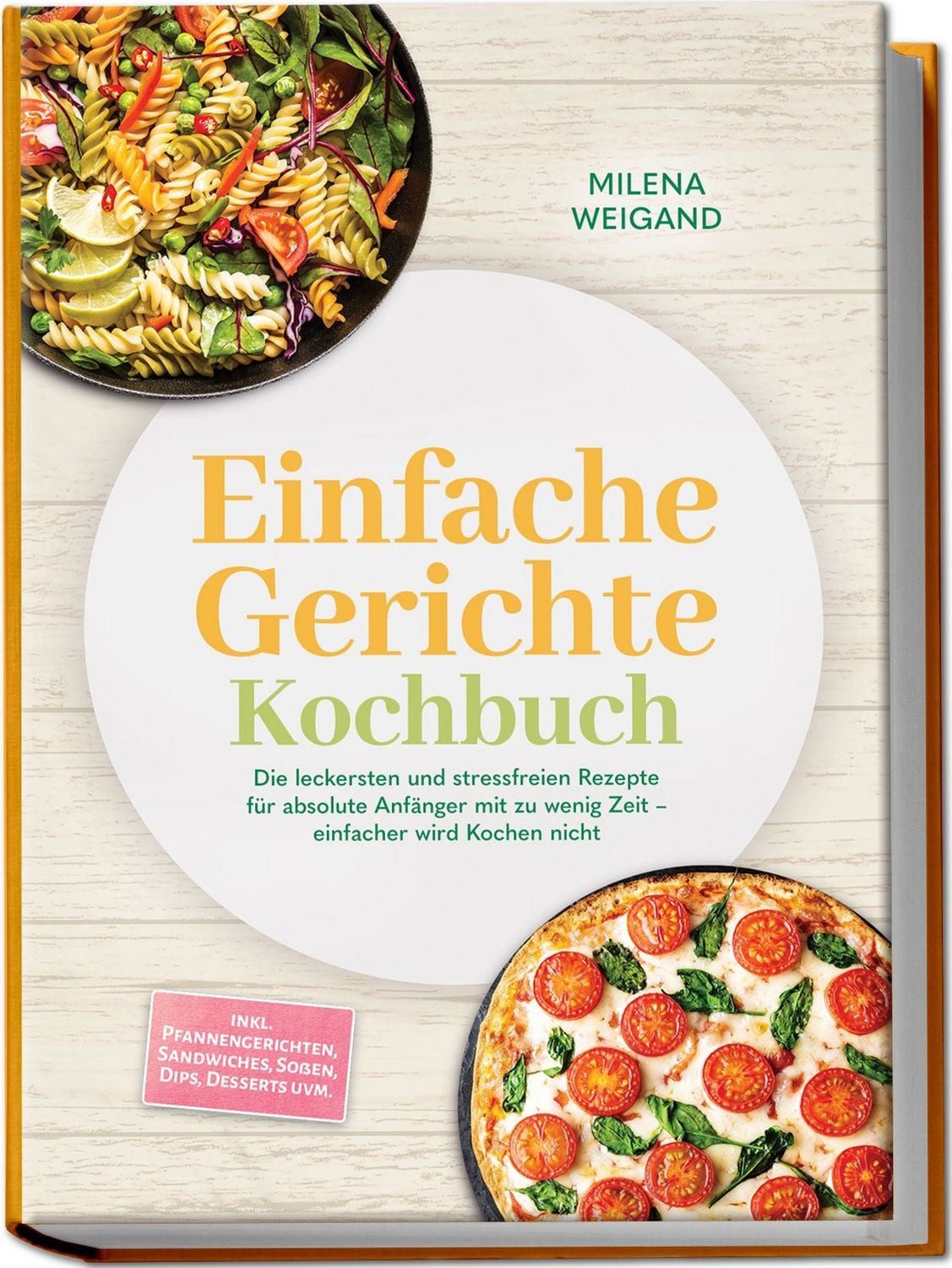 Einfache Gerichte Kochbuch: Die leckersten und stressfreien Rezepte fü / Milena Weigand