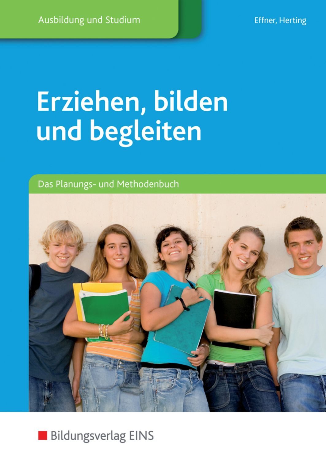 Erziehen, bilden und begleiten Das Planungs- und Methodenbuch Schulbuc / Bettina Effner, Birgit Herting