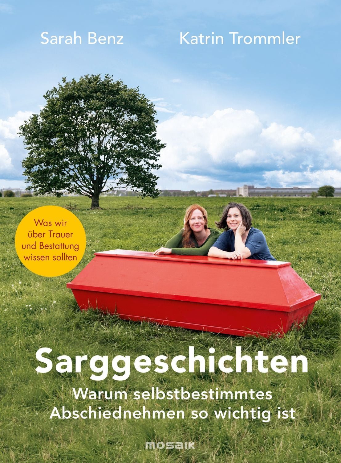 Sarggeschichten / Sarah Benz, Katrin Trommler, Warum selbstbestimmtes Abschiednehmen so wichtig ist - Was wir über Trauer und Bestattung wissen sollten