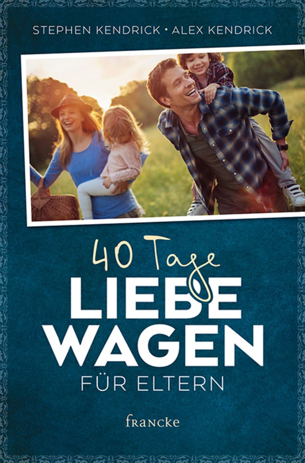 40 Tage Liebe wagen für Eltern / Stephen Kendrick, Alex Kendrick