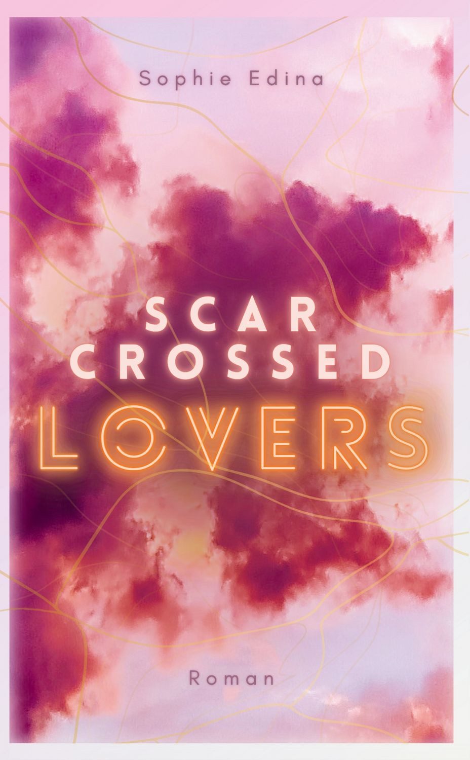 Scar-Crossed Lovers Wie oft müsst ihr einander verlieren, bevor du zu / Sophie Edina, Wie oft müsst ihr einander verlieren, bevor du zu dir selbst findest? Tragisch-poetischer New Adult mit Celebrity Loveinterest, New-York-Setting und inspirierender Botschaft, X