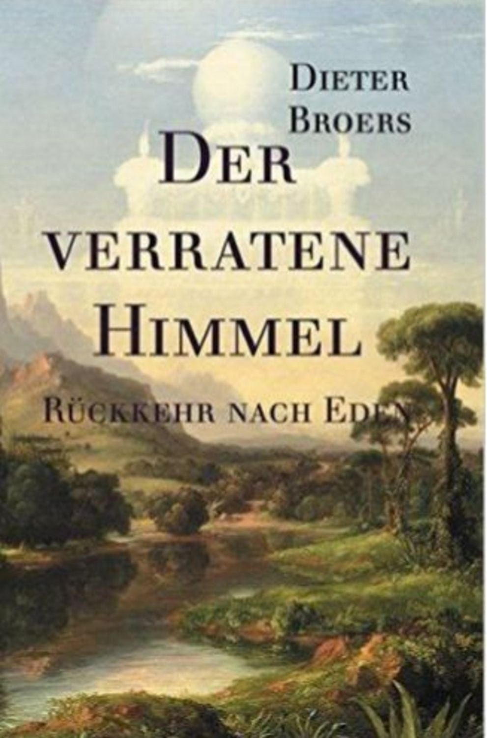 Der verratene Himmel: Rückkehr nach Eden / Dieter Broers