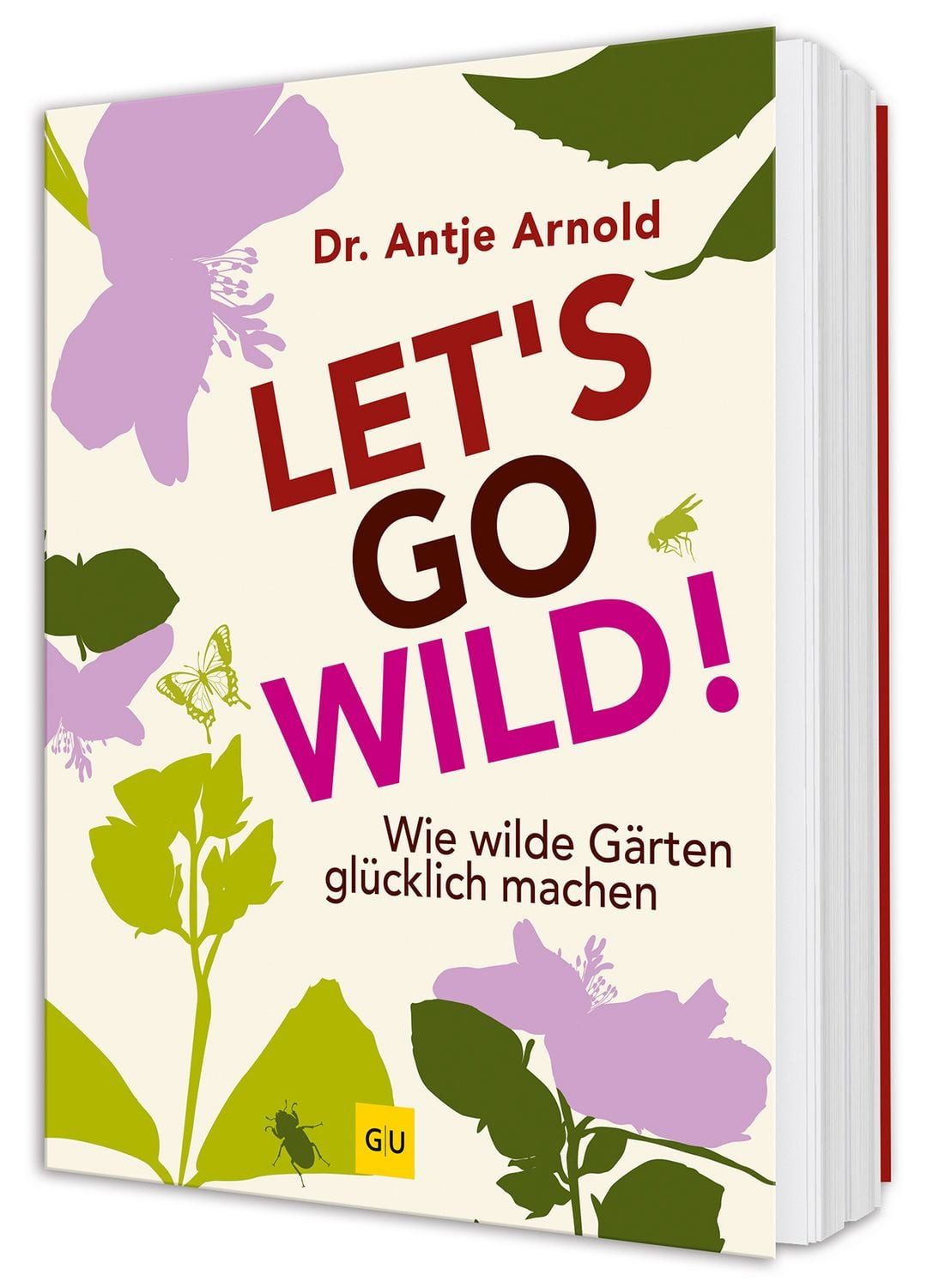 Let's go wild! / Antje Arnold, Ökologisch gärtnern – Inspirationen für einen lebendigen und pflegeleichten Garten