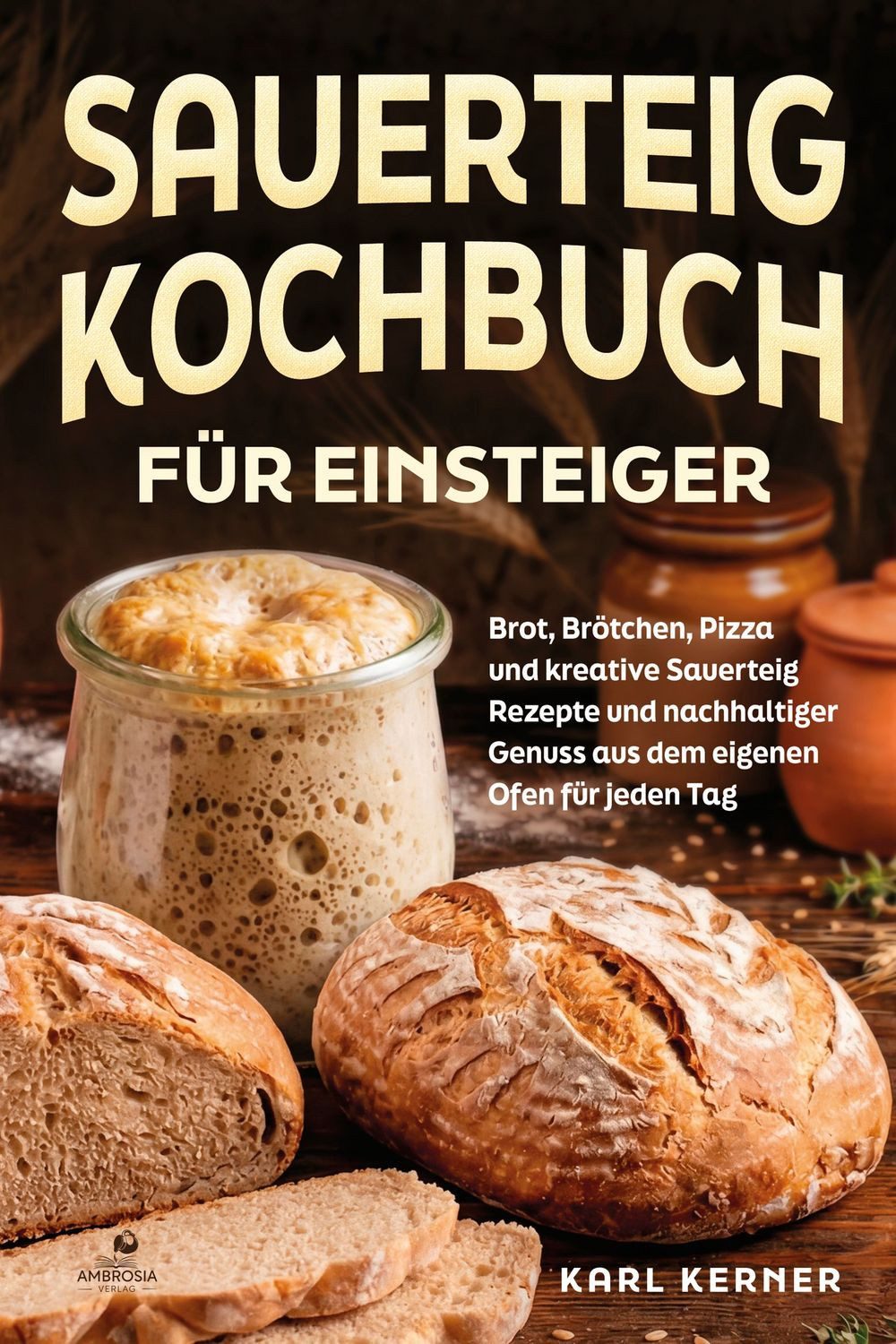 Sauerteig Kochbuch für Einsteiger / Karl Kerner