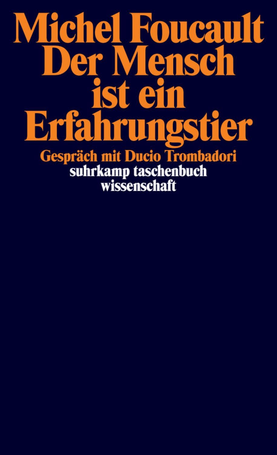 Der Mensch ist ein Erfahrungstier / Michel Foucault, Gespräch mit Ducio Trombadori