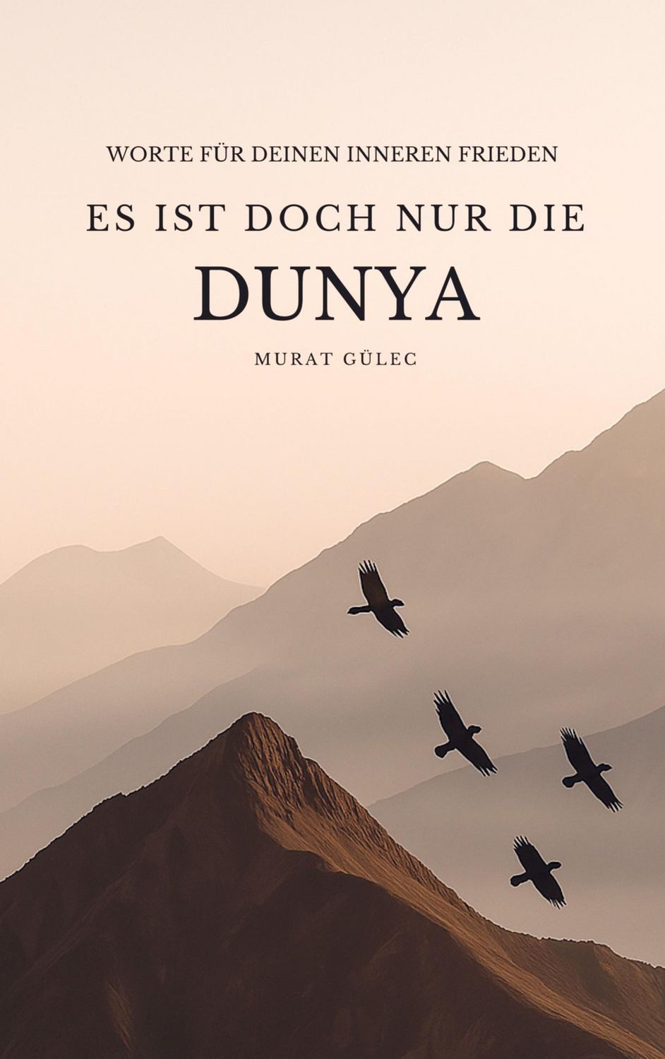 Es ist doch nur die Dunya: Worte für deinen inneren Frieden / Murat Gülec