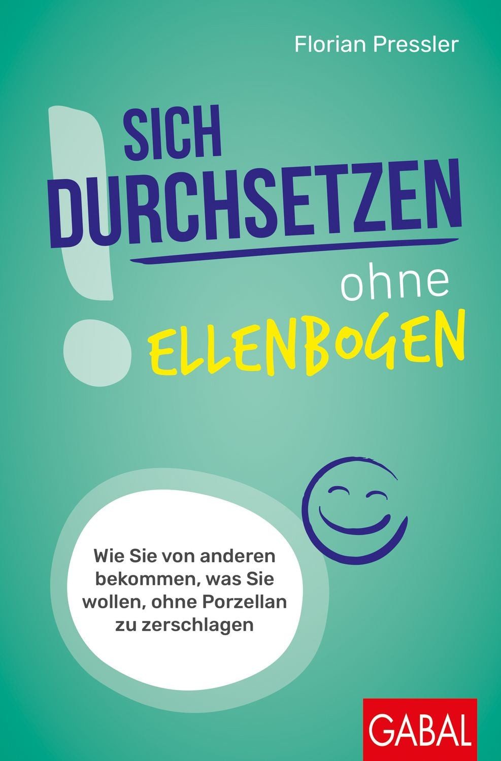 Sich durchsetzen ohne Ellenbogen / Florian Pressler, Wie Sie von anderen bekommen, was Sie wollen, ohne Porzellan zu zerschlagen