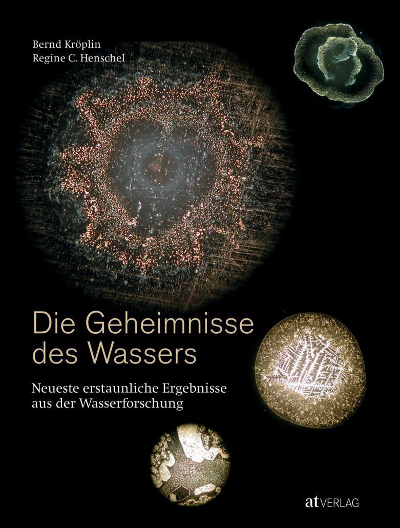 Die Geheimnisse des Wassers / Bernd Kröplin, Regine C. Henschel, Neueste erstaunliche Ergebnisse aus der Wasserforschung