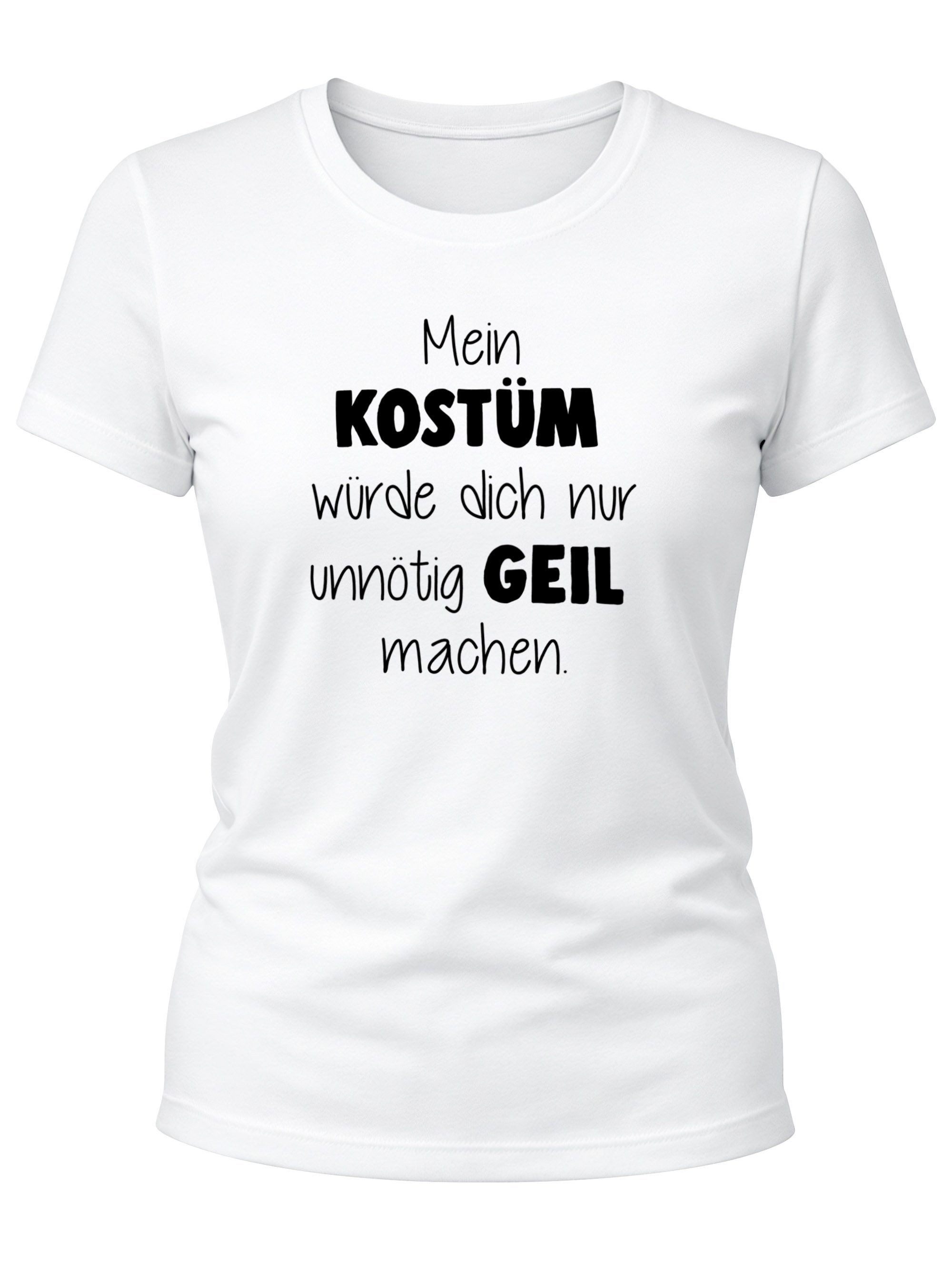 Print-Shirt Damen T-Shirt Fasching Spruch Mein Kostüm würde dich nur unnötig geil