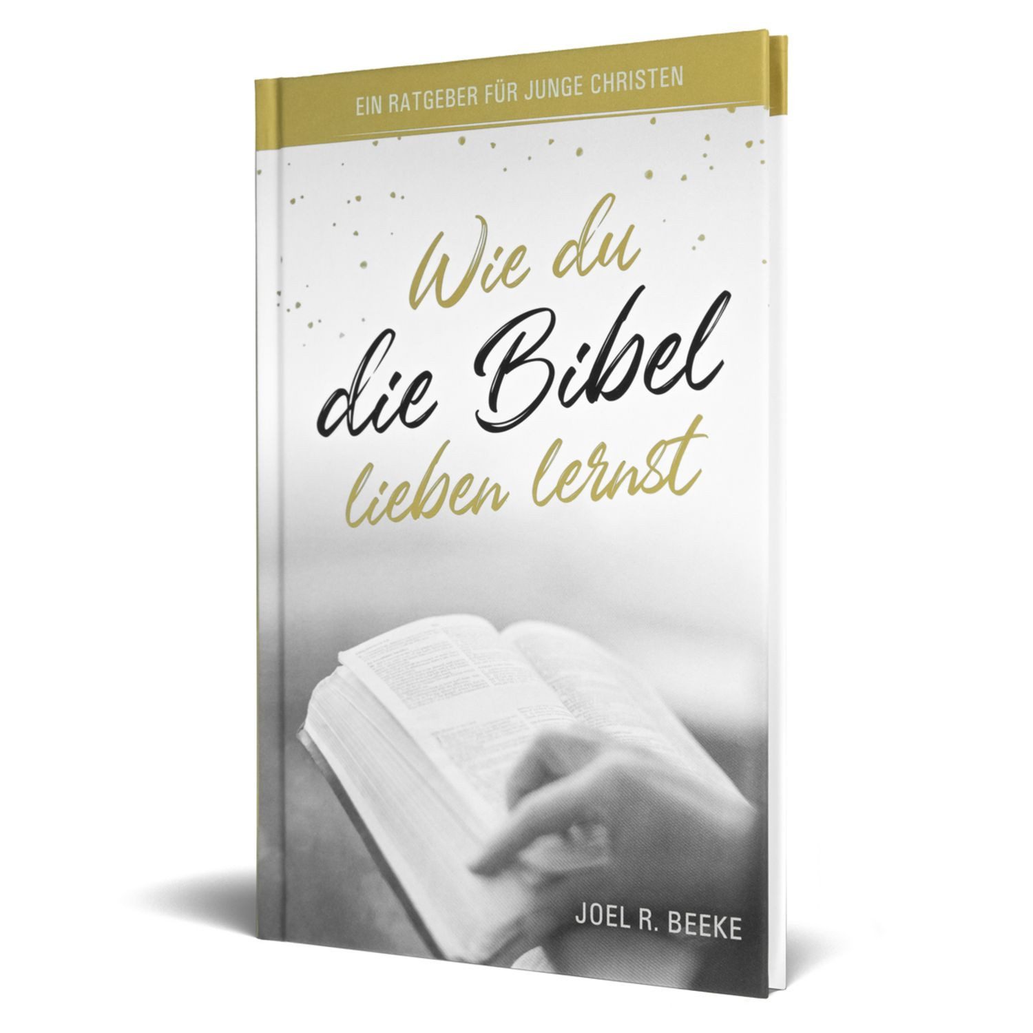 Wie du die Bibel lieben lernst / Joel R. Beeke