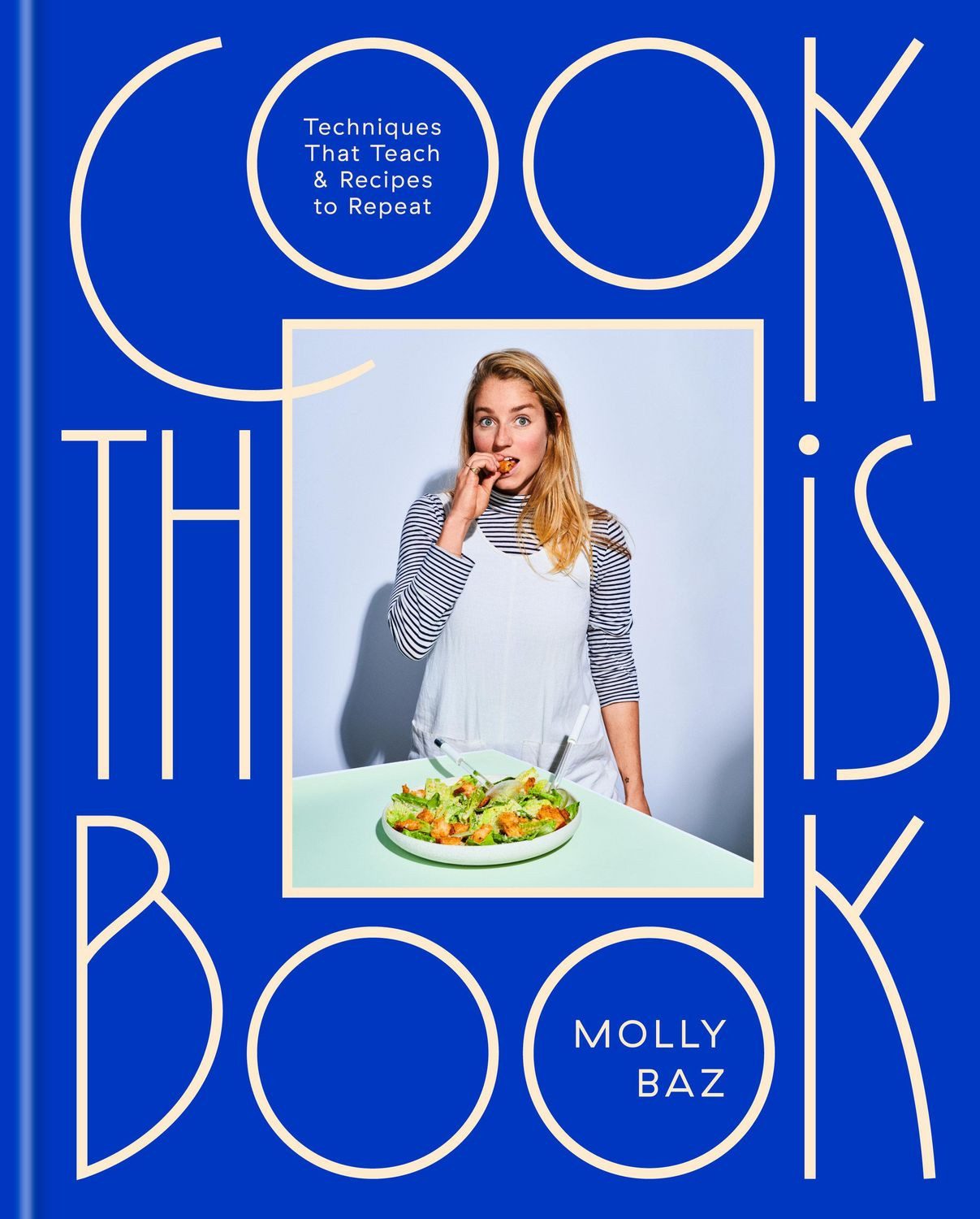 Cook This Book / Molly Baz, Techniques That Teach and Recipes to Repeat: A Cookbook