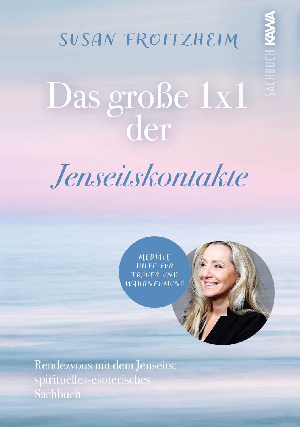 Das große 1x1 der Jenseitskontakte / Susan Froitzheim, Rendezvous mit dem Jenseits® (spirituell-esoterisches Sachbuch) mediale Hilfe für Trauer und Wahrnehmung