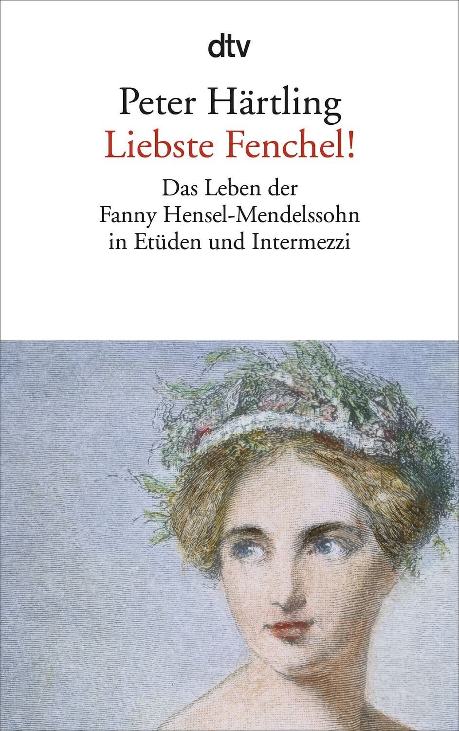 Belletristik Liebste Fenchel! Das Leben der Fanny Hensel-Mendelssohn in Etüden und Peter Härtling