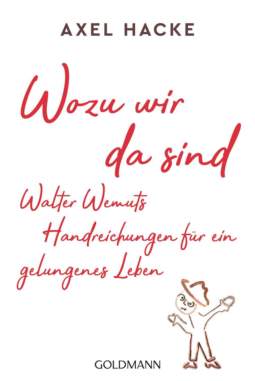 Wozu wir da sind. Walter Wemuts Handreichungen für ein gelungenes Lebe / Axel Hacke