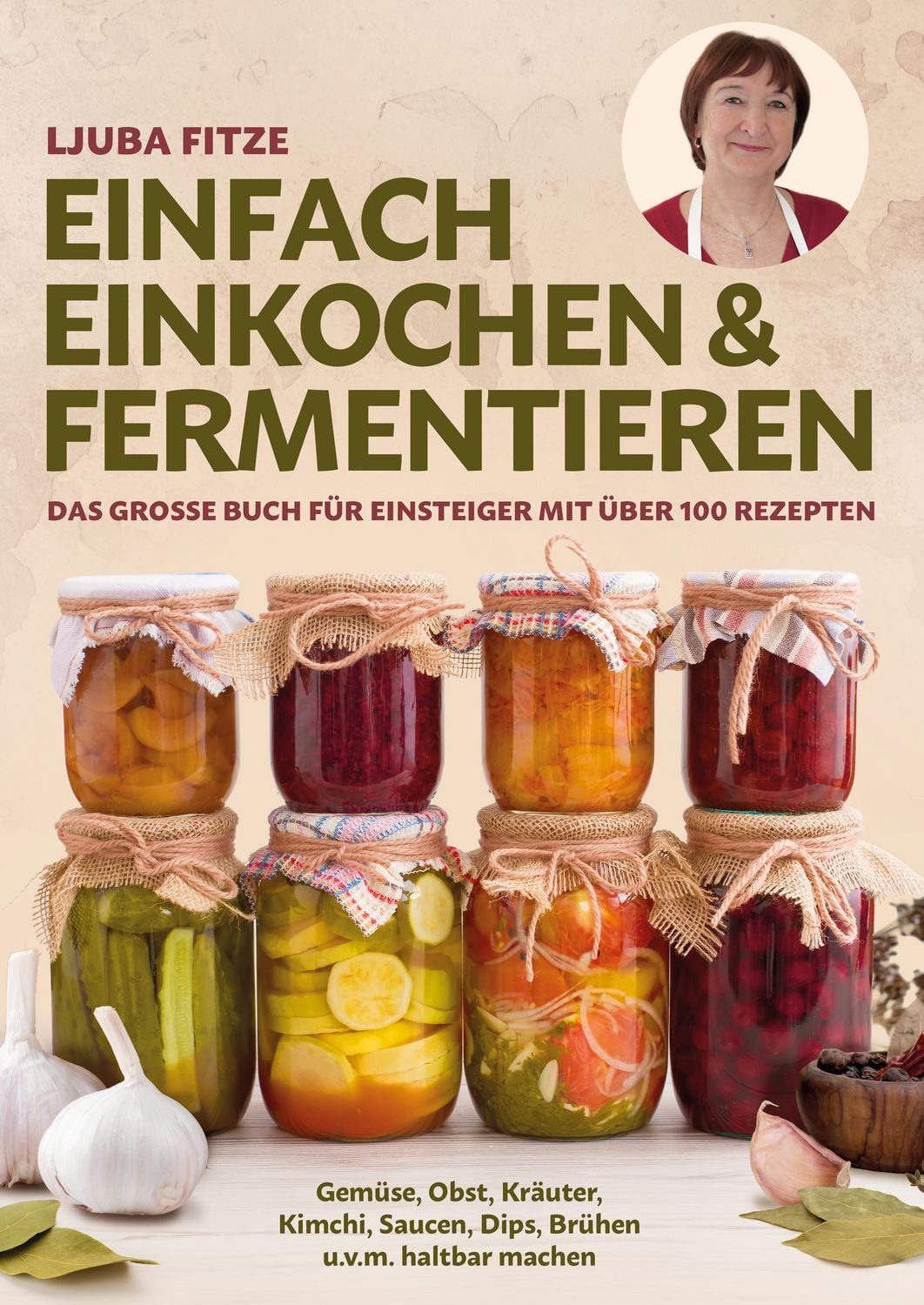 Einfach einkochen & fermentieren / Ljuba Fitze, Das große Buch für Einsteiger mit über 100 Rezepten – Gemüse, Obst, Kräuter, Kimchi, Saucen, Dips, Brühen u. v. m. haltbar machen
