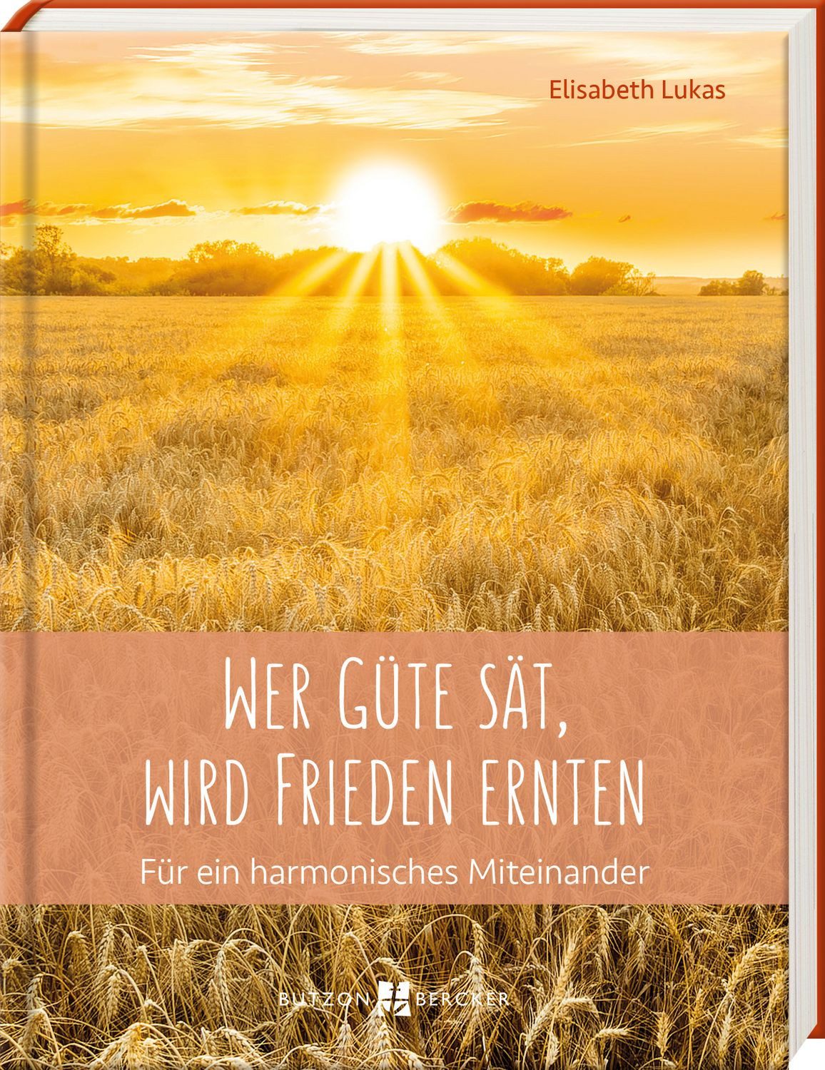 Wer Güte sät, wird Frieden ernten / Elisabeth Lukas, Für ein harmonisches Miteinander