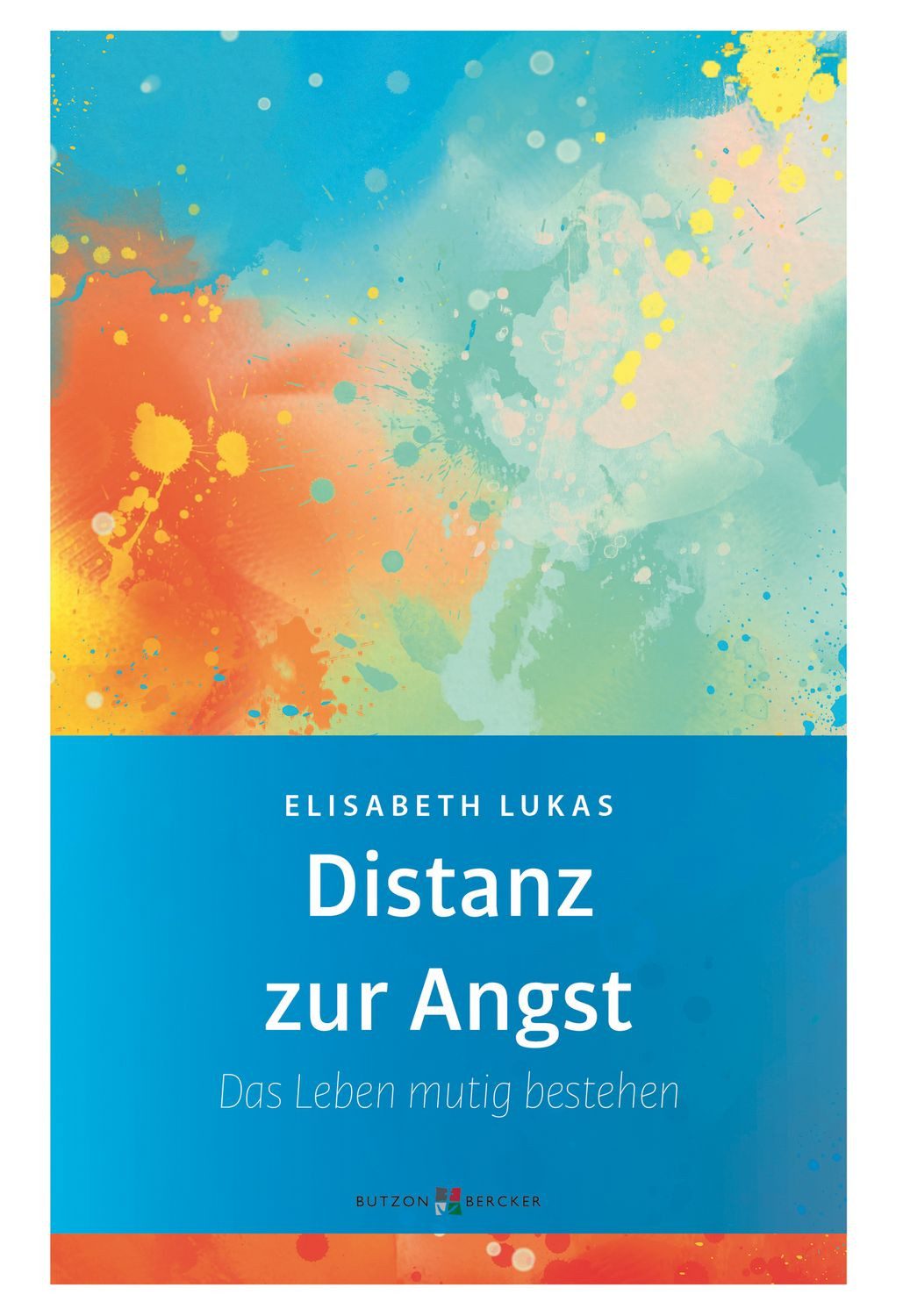 Distanz zur Angst / Elisabeth Lukas, Das Leben mutig bestehen