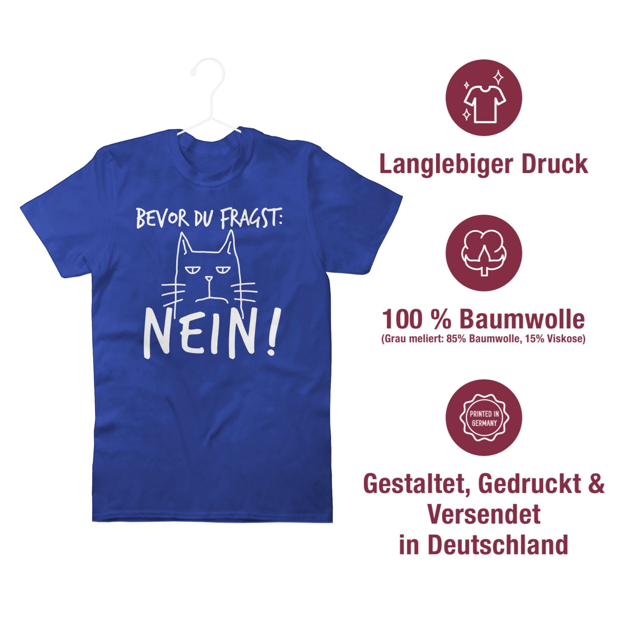 Sprüche Nein! du Shirtracer Royalblau 03 - T-Shirt fragst: Spruch Katze Weiß mit - Bevor Statement