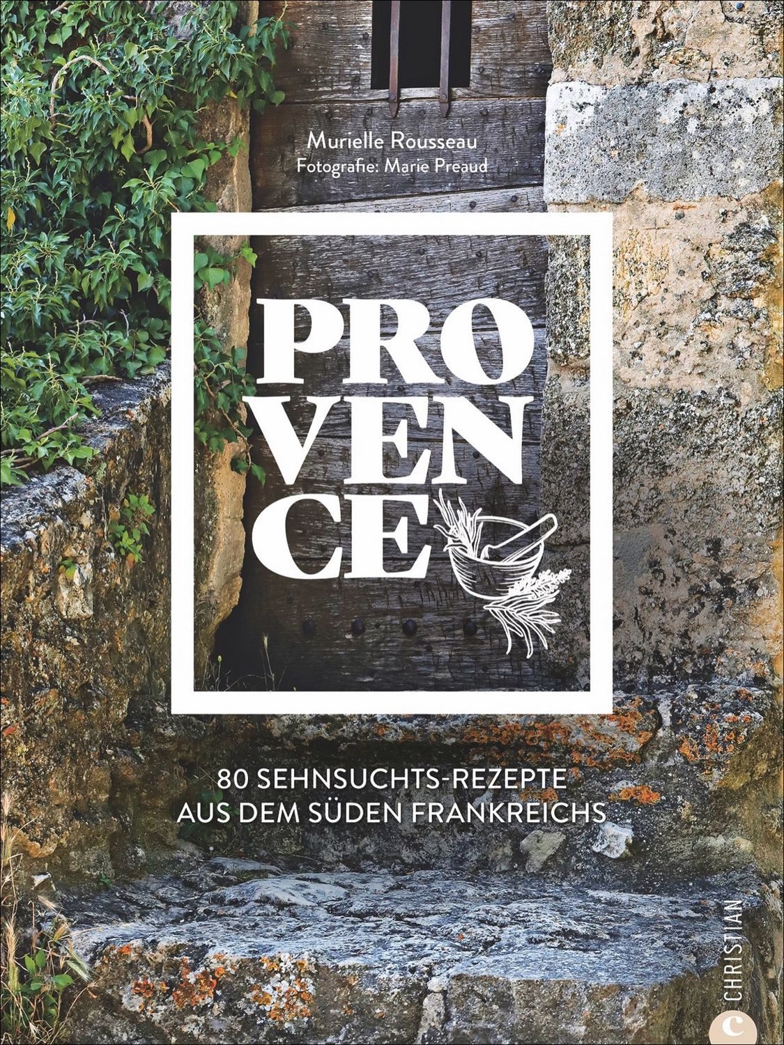 Provence 80 Sehnsuchtsrezepte aus dem Süden Frankreichs / Murielle Rousseau, 80 Sehnsuchtsrezepte aus dem Süden Frankreichs, X