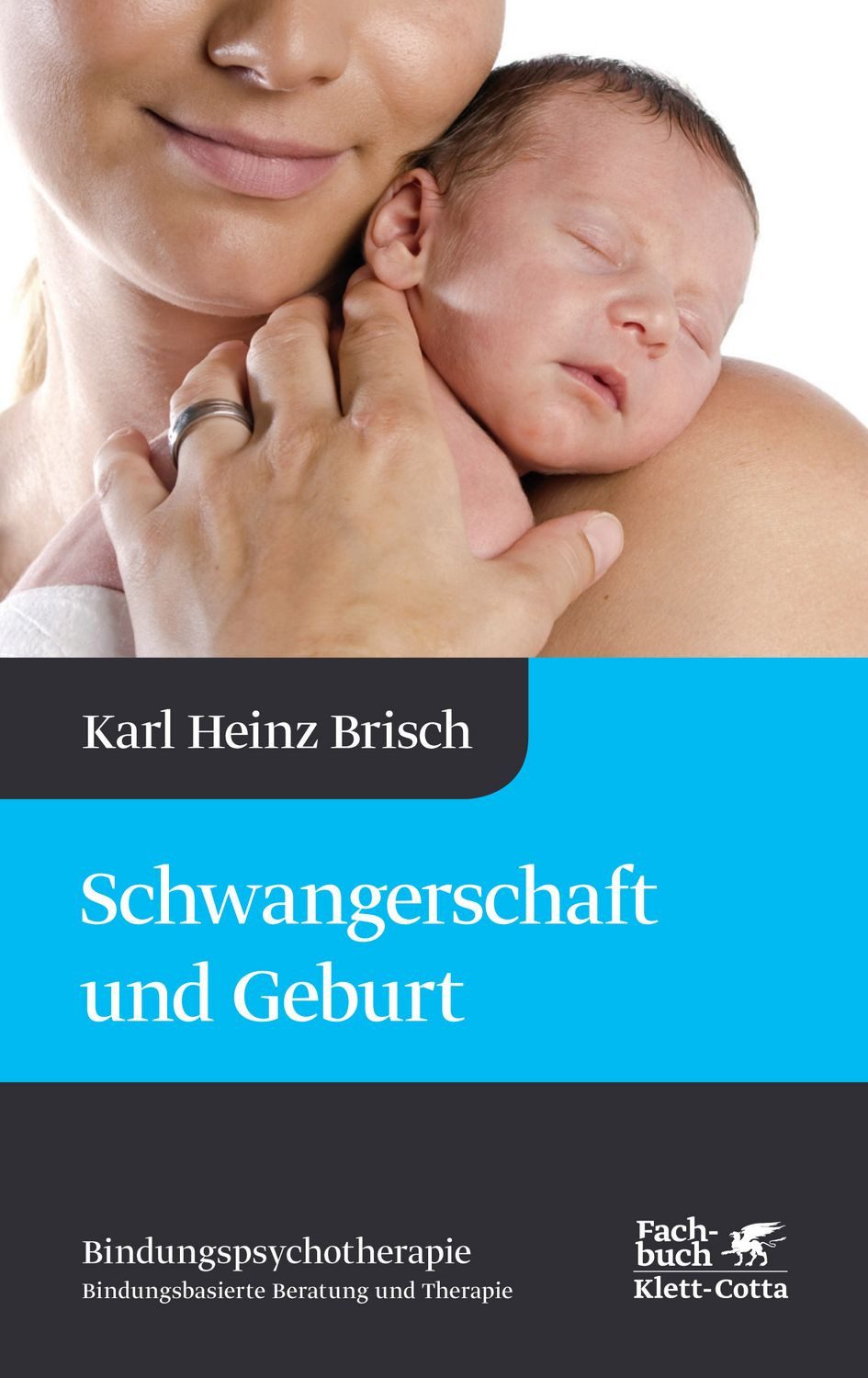Schwangerschaft und Geburt (Bindungspsychotherapie, Bd. 1) / Karl Heinz Brisch