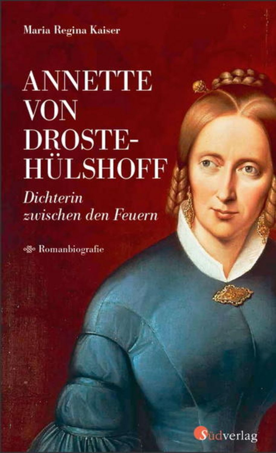 Annette von Droste-Hülshoff. Dichterin zwischen den Feuern / Maria Regina Kaiser