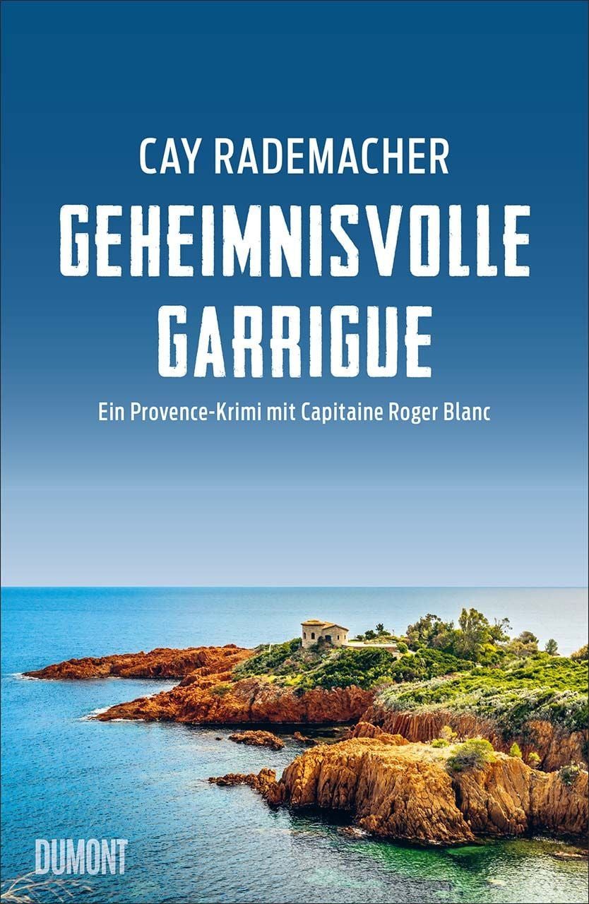 Geheimnisvolle Garrigue / Cay Rademacher, Ein Provence-Krimi mit Capitaine Roger Blanc