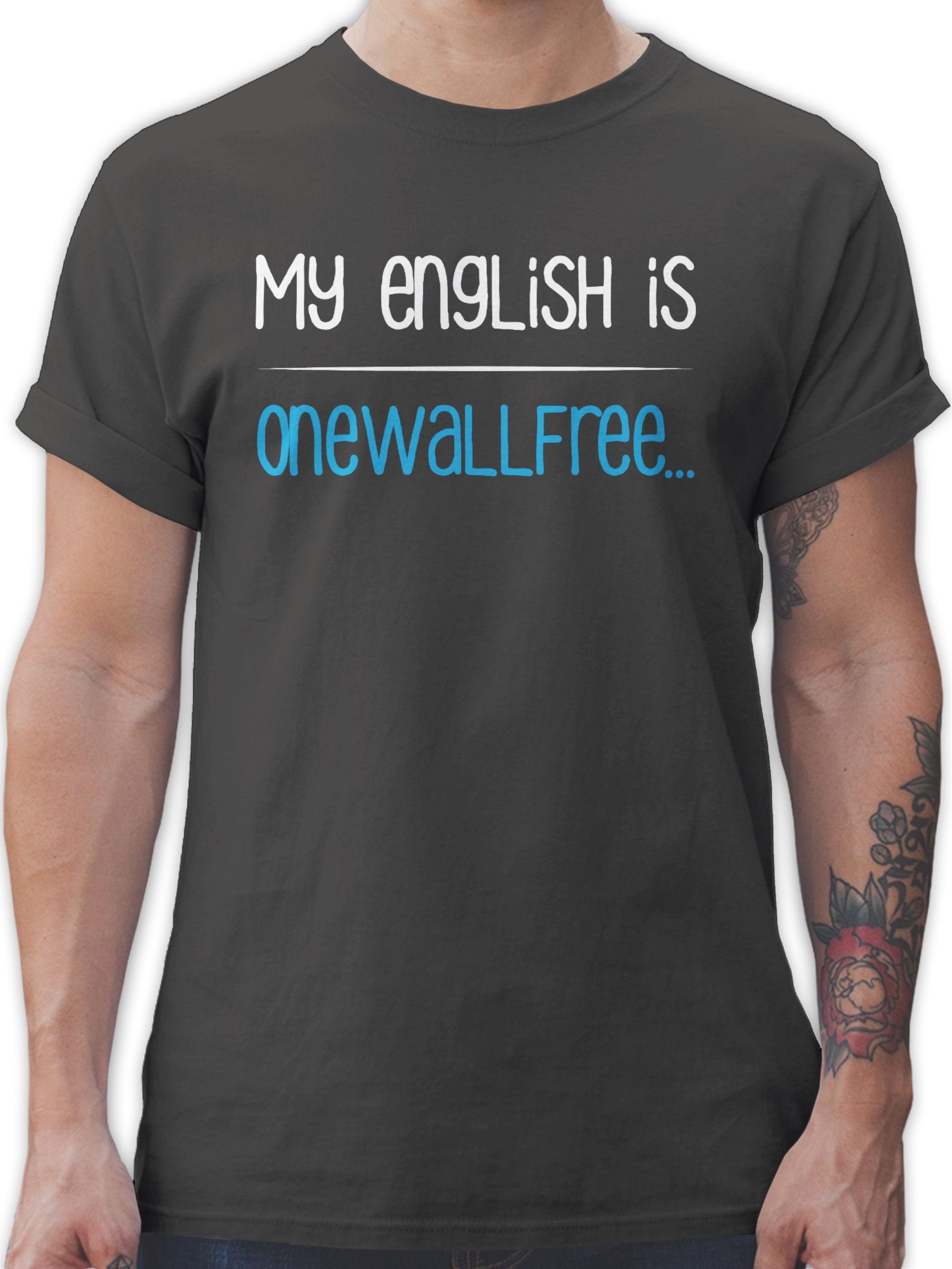 Shirtracer T-Shirt My english is onewallfree - Denglisch Sprüche Statement mit Spruch 03 Dunkelgrau