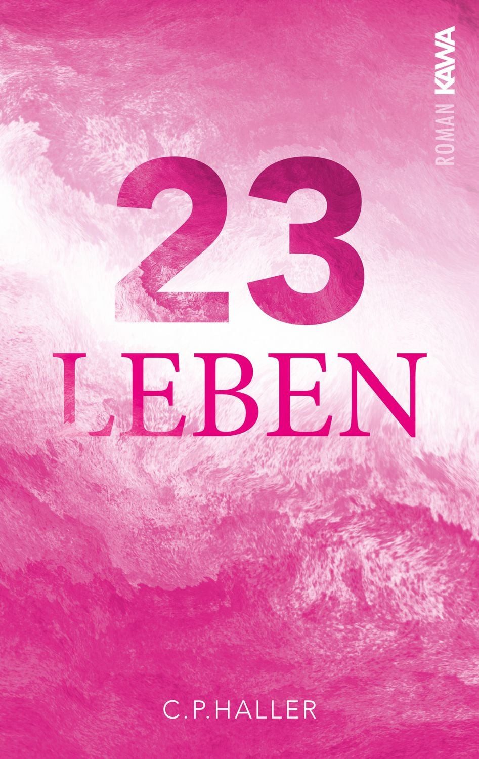 23 Leben / C.p. haller, Wenn jede Entscheidung zählt, Ein Roman, der inspiriert und bewegt und dein Leben verändert.