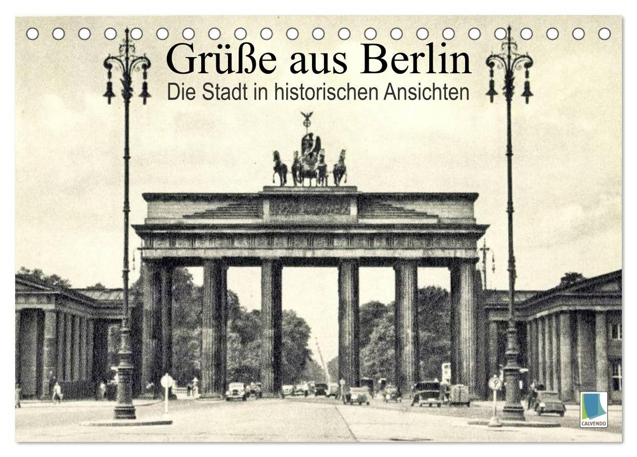 CALVENDO Wandkalender Grüße aus Berlin – Die Stadt in historischen Ansichten (Tischkalender
