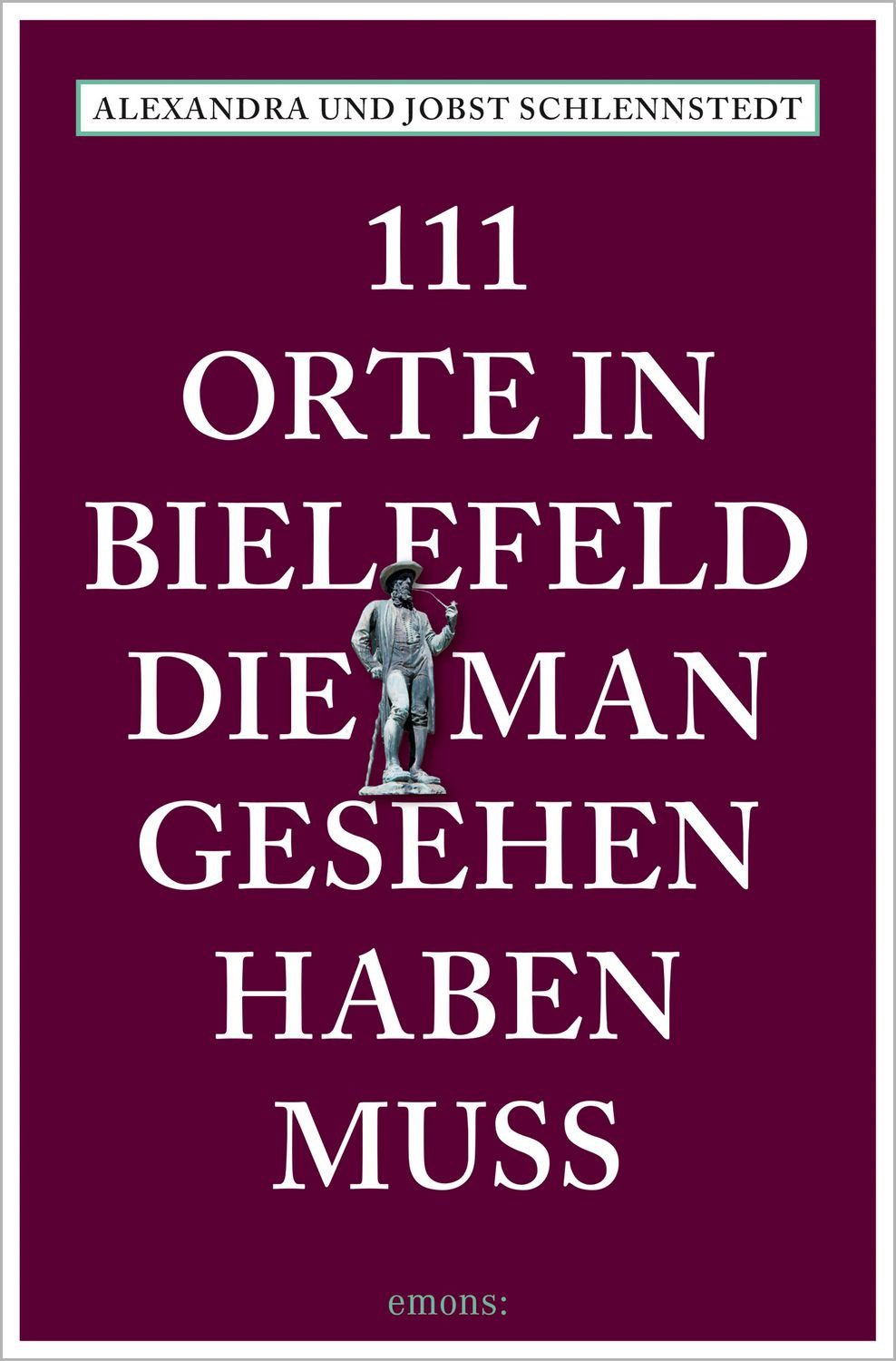 111 Orte in Bielefeld, die man gesehen haben muss Reiseführer / Alexandra Schlennstedt, Jobst Schlennstedt, X