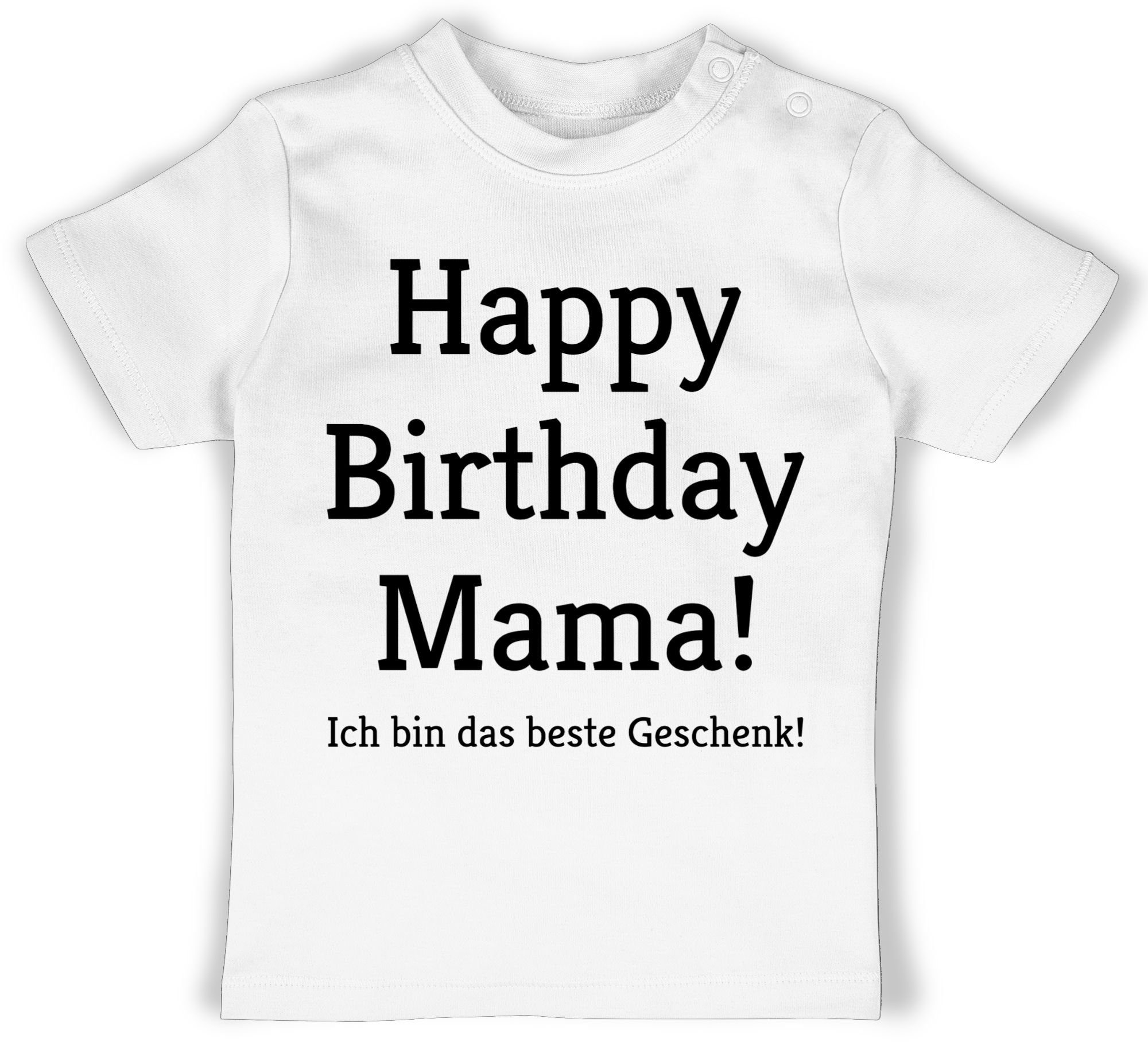 Shirtracer T-Shirt Happy Birthday Mama! Ich bin das Geschenk! Event Geschenke Baby 3 Weiß