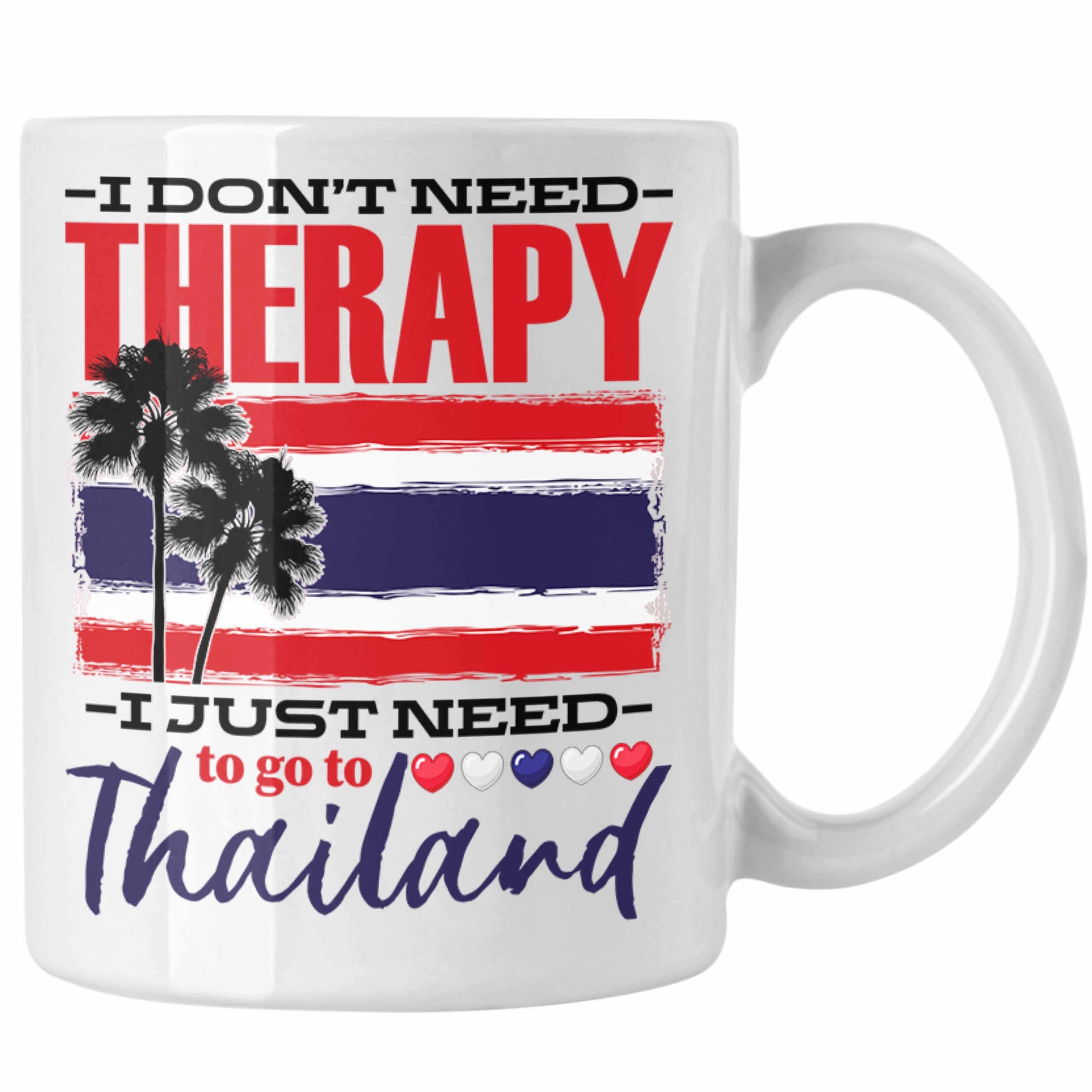 Trendation Tasse Thailand Tasse Geschenk Spruch I Dont Need Therapy Geschenkidee Thaila Weiss