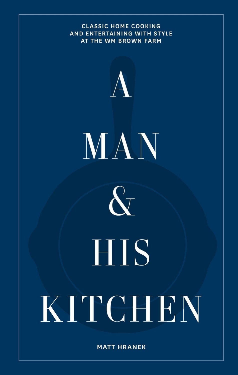 Belletristik A Man & His Kitchen Classic Home Cooking and Entertaining with Style a Matt Hranek