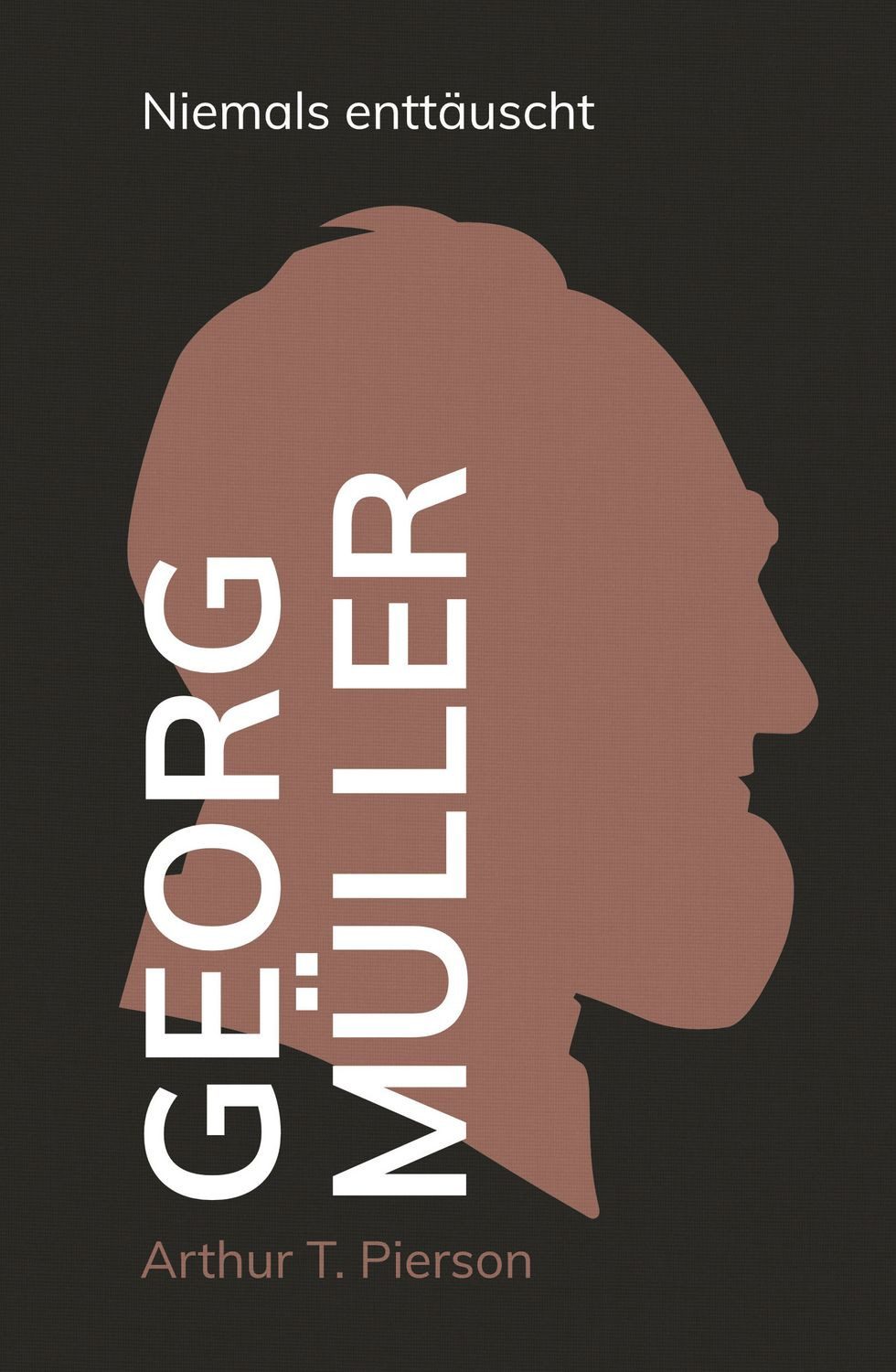 Georg Müller – Niemals enttäuscht / Arthur T. Pierson
