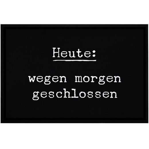 Fußmatte »Fußmatte mit lustigem Spruch Heute wegen geschlossen