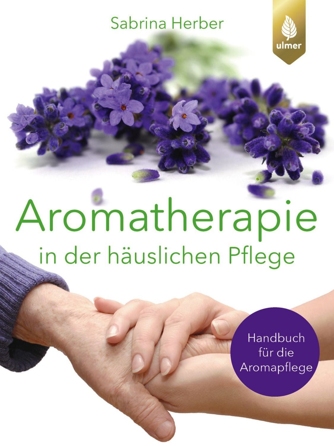 Aromatherapie in der häuslichen Pflege / Sabrina Herber, Handbuch für die Aromapflege