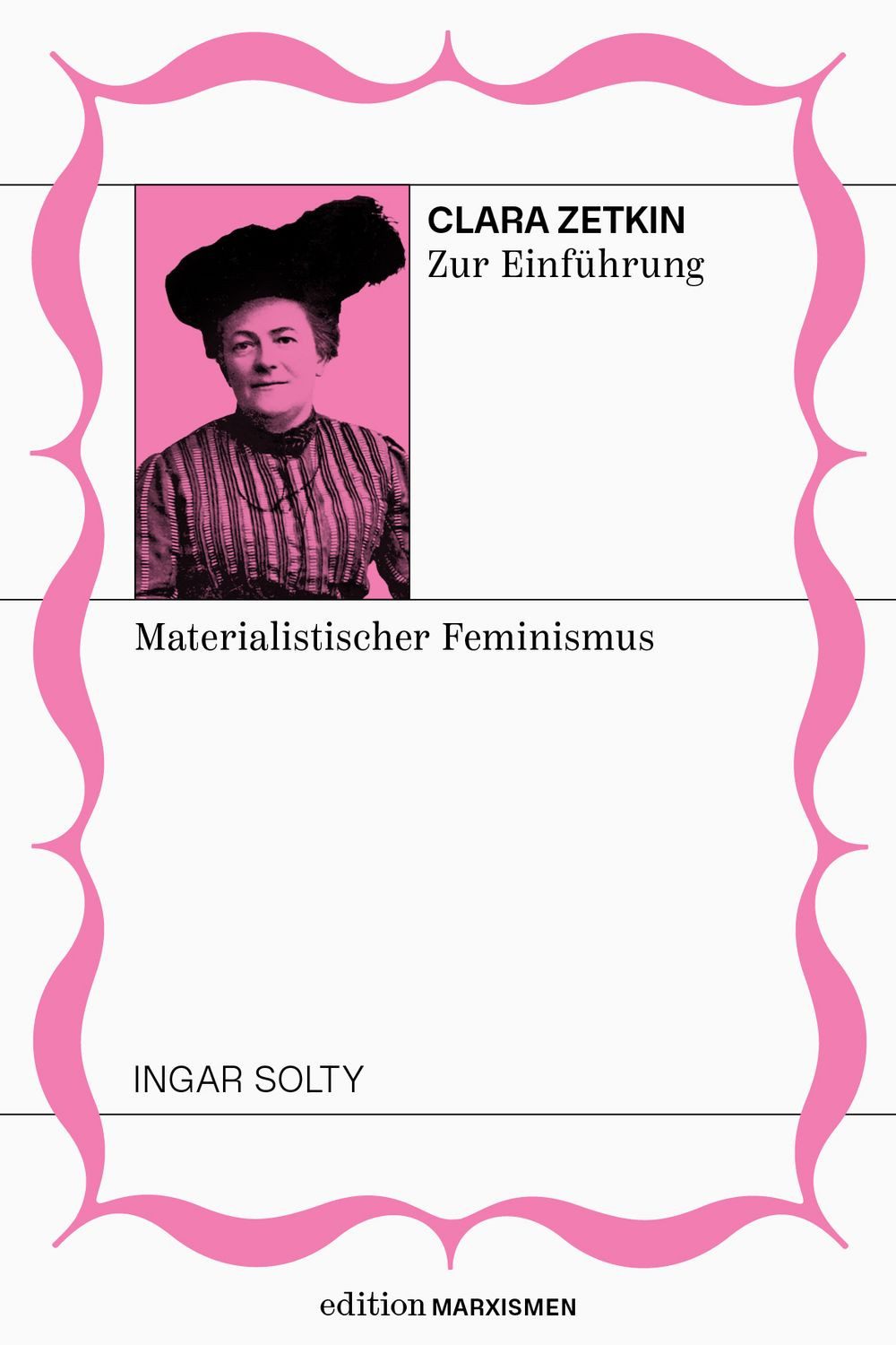 Clara Zetkin zur Einführung: Materialistischer Feminismus / Ingar Solty, Band 4, Edition Marxismen