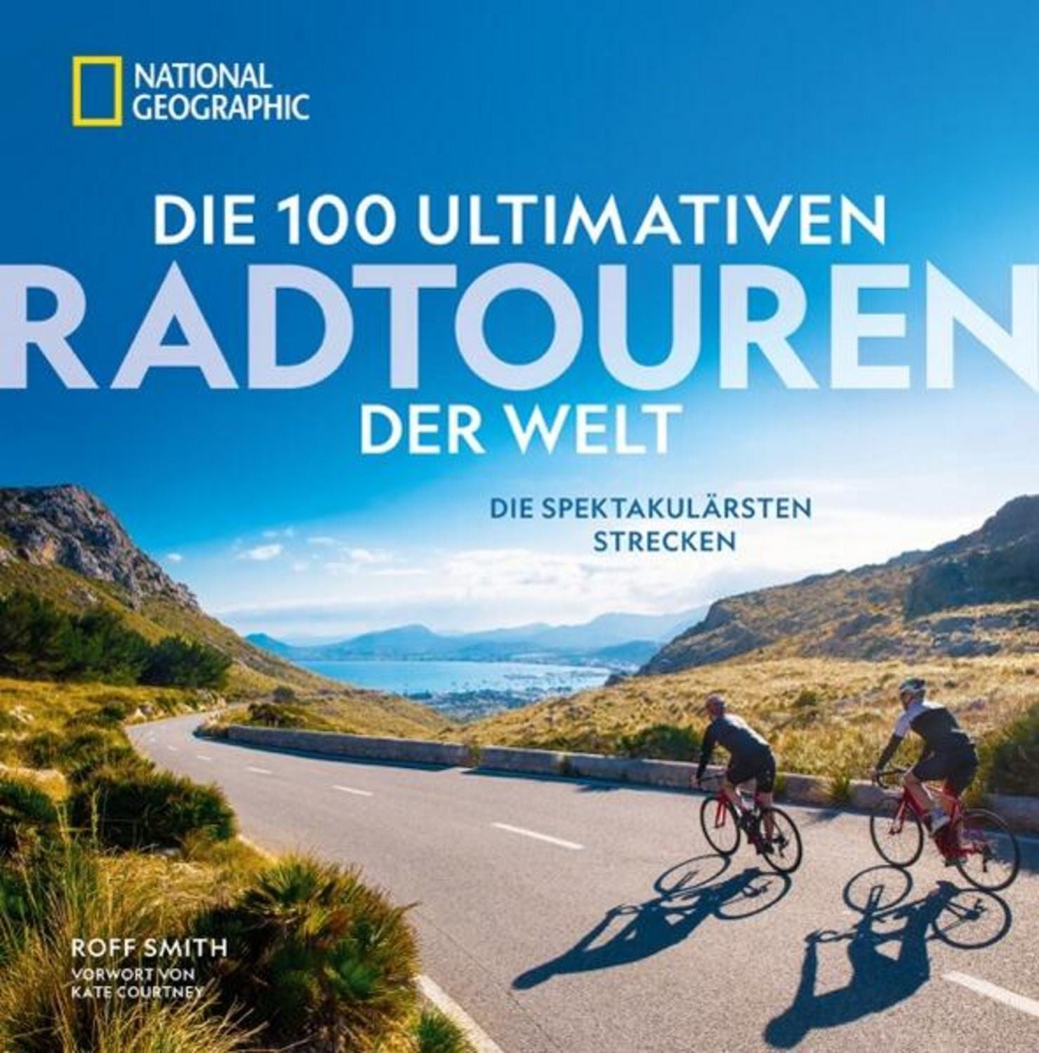 Die 100 ultimativen Radtouren der Welt / Roff Smith, Kate Courtney