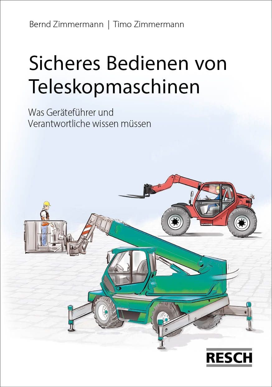 Sicheres Bedienen von Teleskopmaschinen Was Geräteführer und Verantwor / Bernd Zimmermann, Timo Zimmermann, Was Geräteführer und Verantwortliche wissen müssen