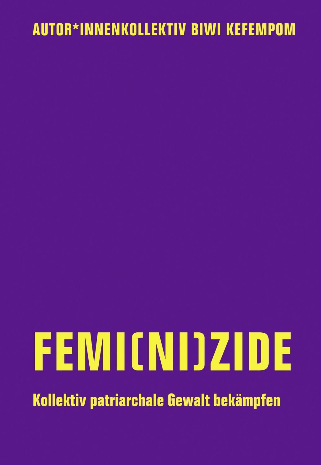 Femi(ni)zide / Biwi Kefempom, Judith Goetz, Cari Maier, Kyra Schmied, Marcela Torres Heredia, Kollektiv patriarchale Gewalt bekämpfen