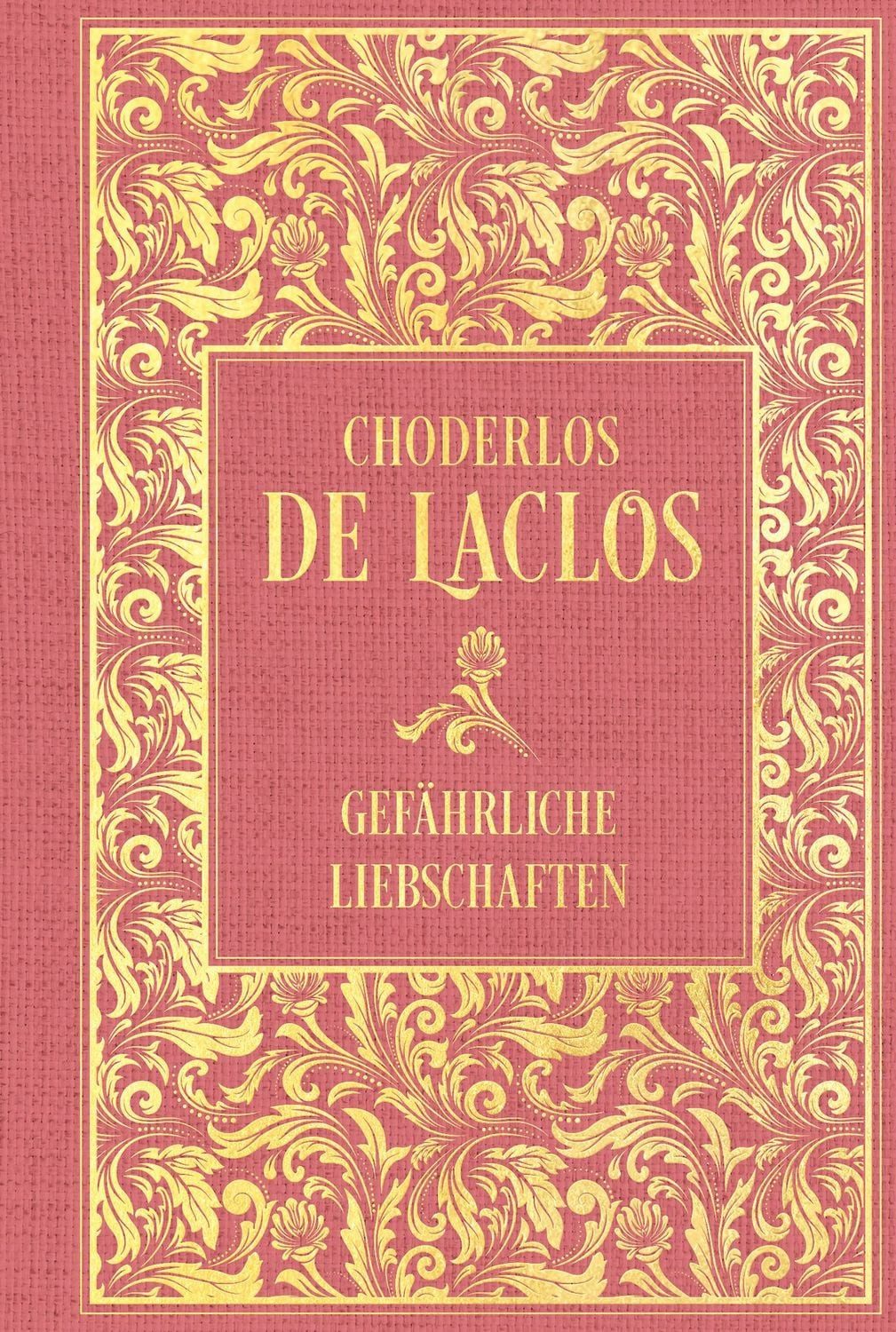 Gefährliche Liebschaften / Pierre-Ambroise-Francois Choderlos de Laclos