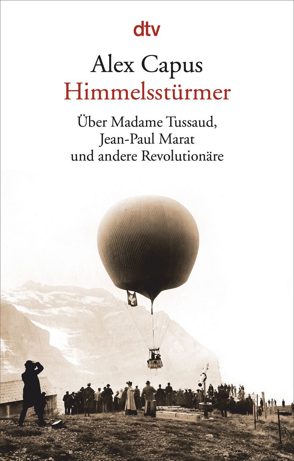 Belletristik Himmelsstürmer Über Madame Tussaud, Jean-Paul Marat und andere Revolut Alex Capus