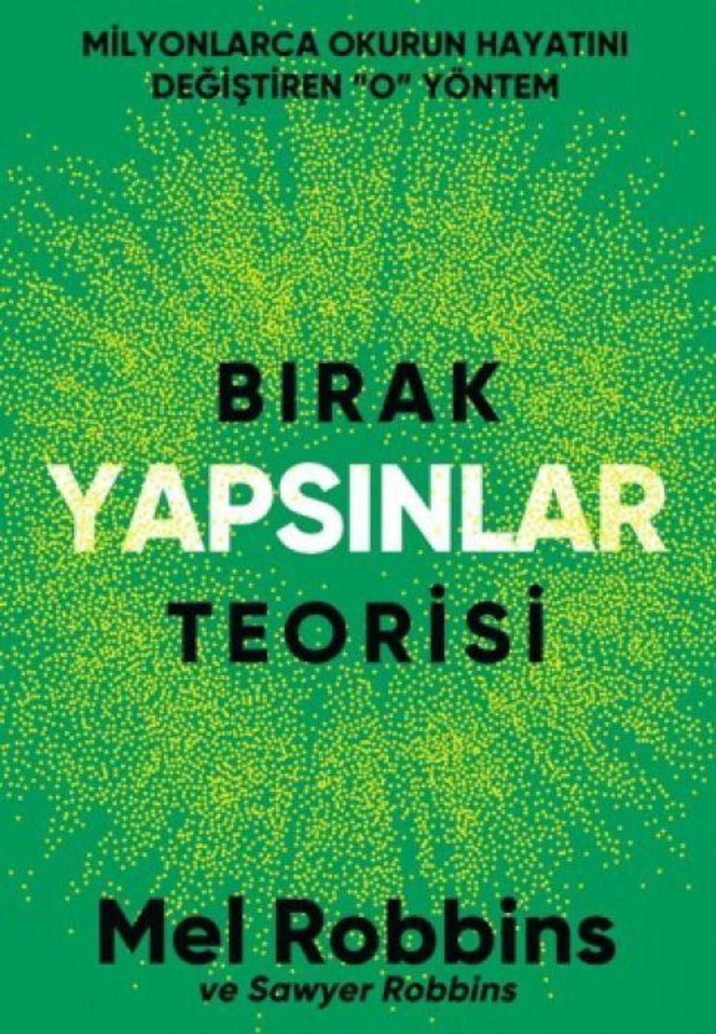 Birak Yapsinlar Teorisi / Mel Robbins, Robbins Sawyer, Milyonlarca Okurun Hayatini Degistiren ""O"" Yöntem