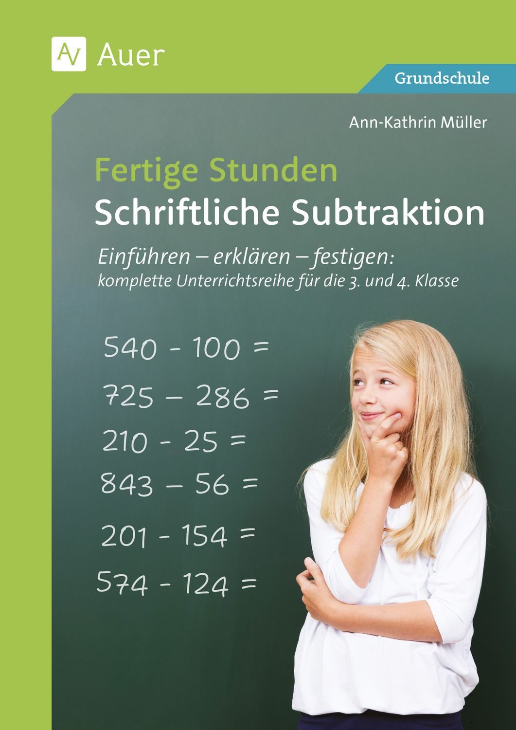 Fertige Stunden - Schriftliche Subtraktion / Ann-Kathrin Müller, Einführen - erklären - festigen: komplette Unterrichtsreihe für die 3. und 4. Klasse