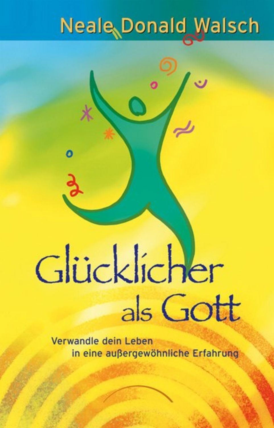 Glücklicher als Gott / Neale Donald Walsch