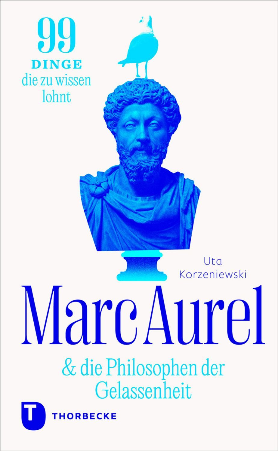 Marc Aurel & die Philosophen der Gelassenheit / Uta Korzeniewski