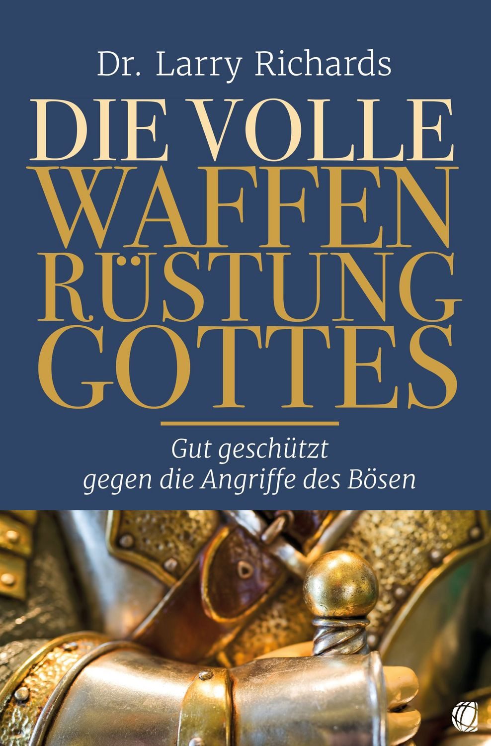 Die volle Waffenrüstung Gottes Gut geschützt gegen die Angriffe des Bö / Larry Richards, Gut geschützt gegen die Angriffe des Bösen, X
