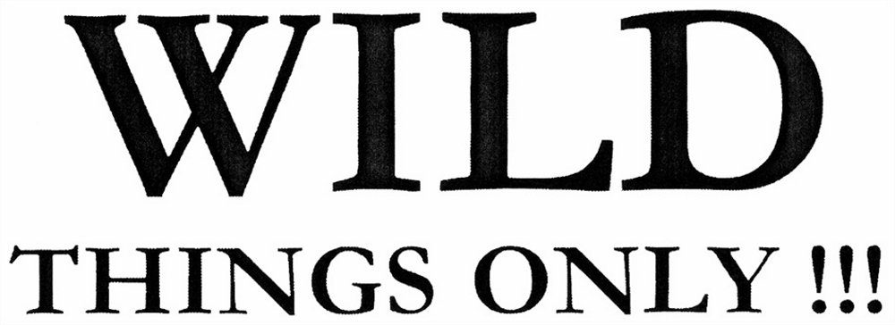 Wild Things Only !!!