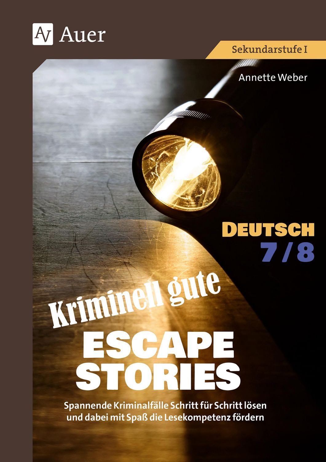 Kriminell gute Escape Stories Deutsch 7-8 / Annette Weber, Spannende Kriminalfälle Schritt für Schritt lösen und dabei mit Spaß die Lesekompetenz fördern (7. und 8. Klasse)