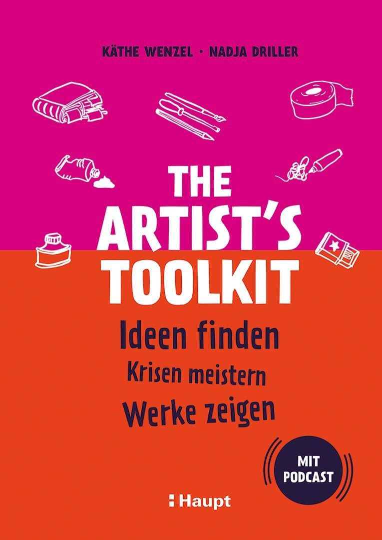 The Artist's Toolkit / Käthe Wenzel, Nadja Driller, Ideen finden, Krisen meistern, Werke zeigen – mit Podcast